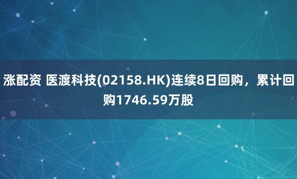 涨配资 医渡科技(02158.HK)连续8日回购，累计回购1746.59万股
