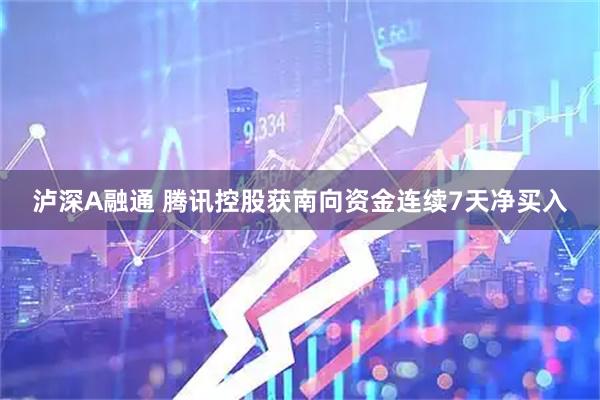 泸深A融通 腾讯控股获南向资金连续7天净买入