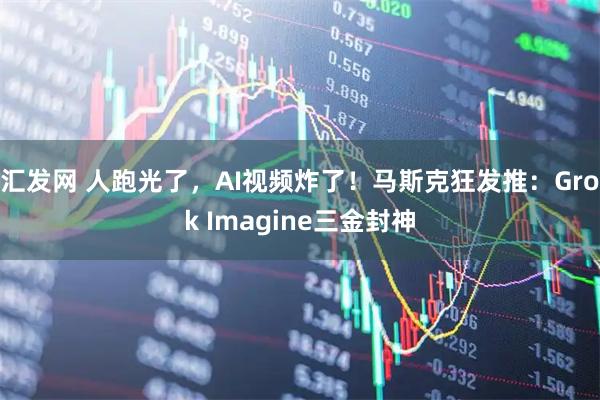 汇发网 人跑光了，AI视频炸了！马斯克狂发推：Grok Imagine三金封神
