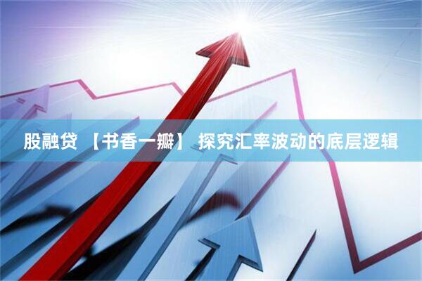 股融贷 【书香一瓣】 探究汇率波动的底层逻辑