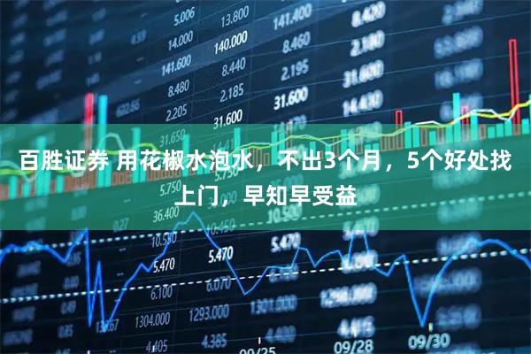 百胜证券 用花椒水泡水,不出3个月,5个好处找上门,早知早受益